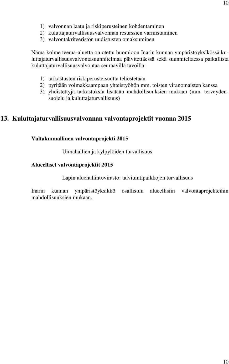 tarkastusten riskiperusteisuutta tehostetaan 2) pyritään voimakkaampaan yhteistyöhön mm. toisten viranomaisten kanssa 3) yhdistettyjä tarkastuksia lisätään mahdollisuuksien mukaan (mm.