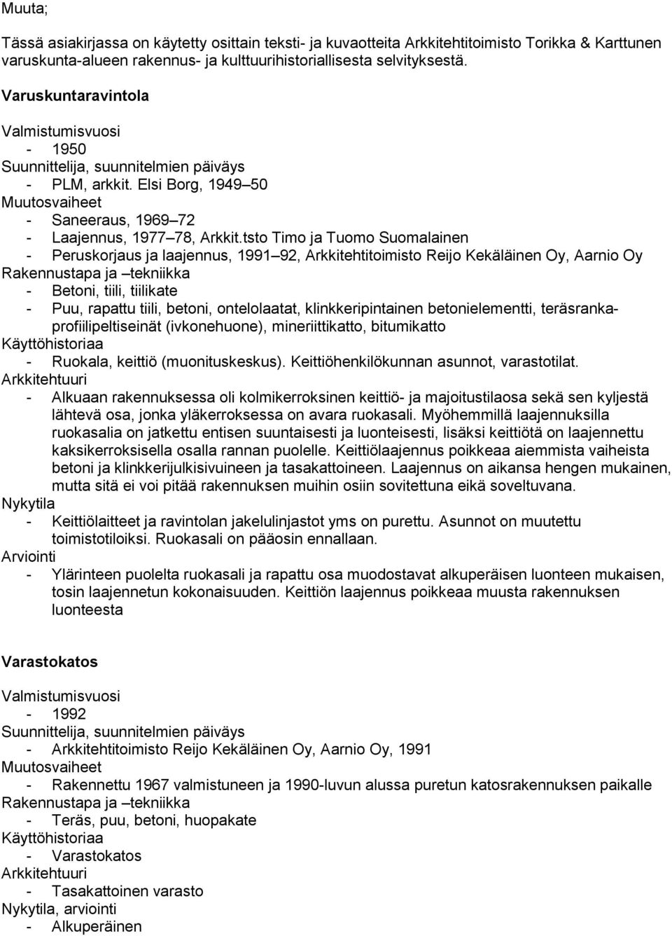 tsto Timo ja Tuomo Suomalainen - Peruskorjaus ja laajennus, 1991 92, Arkkitehtitoimisto Reijo Kekäläinen Oy, Aarnio Oy Rakennustapa ja tekniikka - Betoni, tiili, tiilikate - Puu, rapattu tiili,