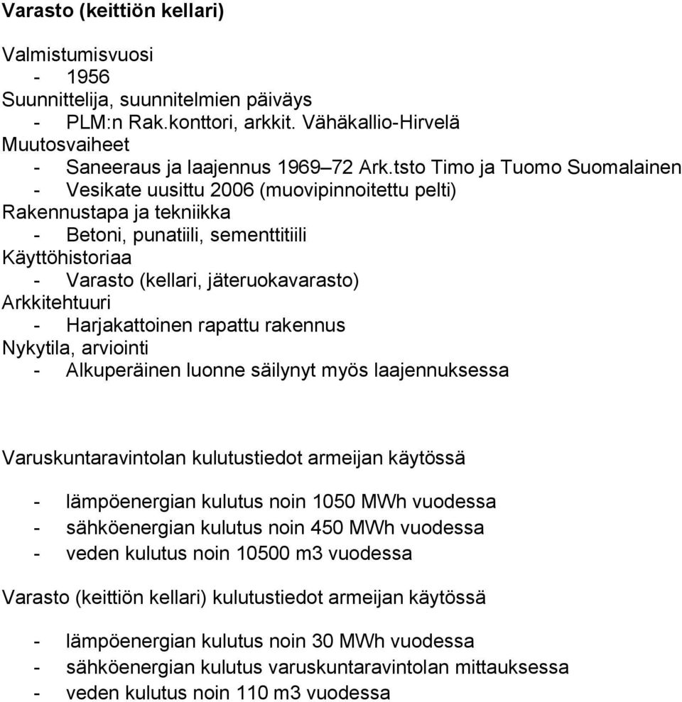 Arkkitehtuuri - Harjakattoinen rapattu rakennus Nykytila, arviointi - Alkuperäinen luonne säilynyt myös laajennuksessa Varuskuntaravintolan kulutustiedot armeijan käytössä - lämpöenergian kulutus