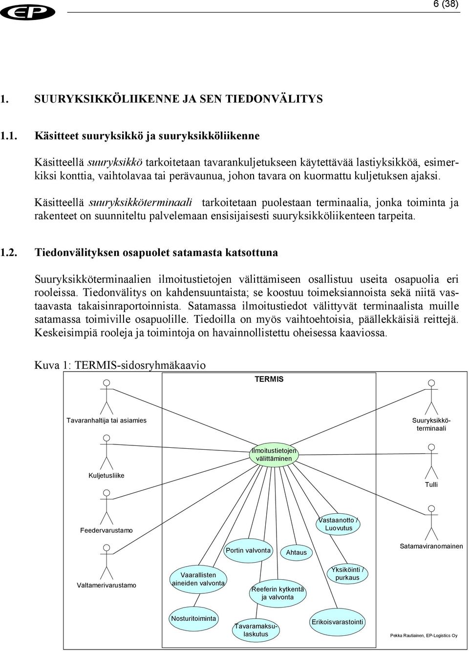 1. Käsitteet suuryksikkö ja suuryksikköliikenne Käsitteellä suuryksikkö tarkoitetaan tavarankuljetukseen käytettävää lastiyksikköä, esimerkiksi konttia, vaihtolavaa tai perävaunua, johon tavara on