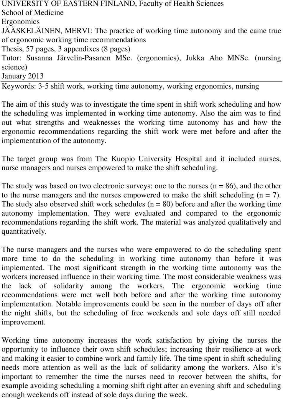 (nursing science) January 2013 Keywords: 3-5 shift work, working time autonomy, working ergonomics, nursing The aim of this study was to investigate the time spent in shift work scheduling and how