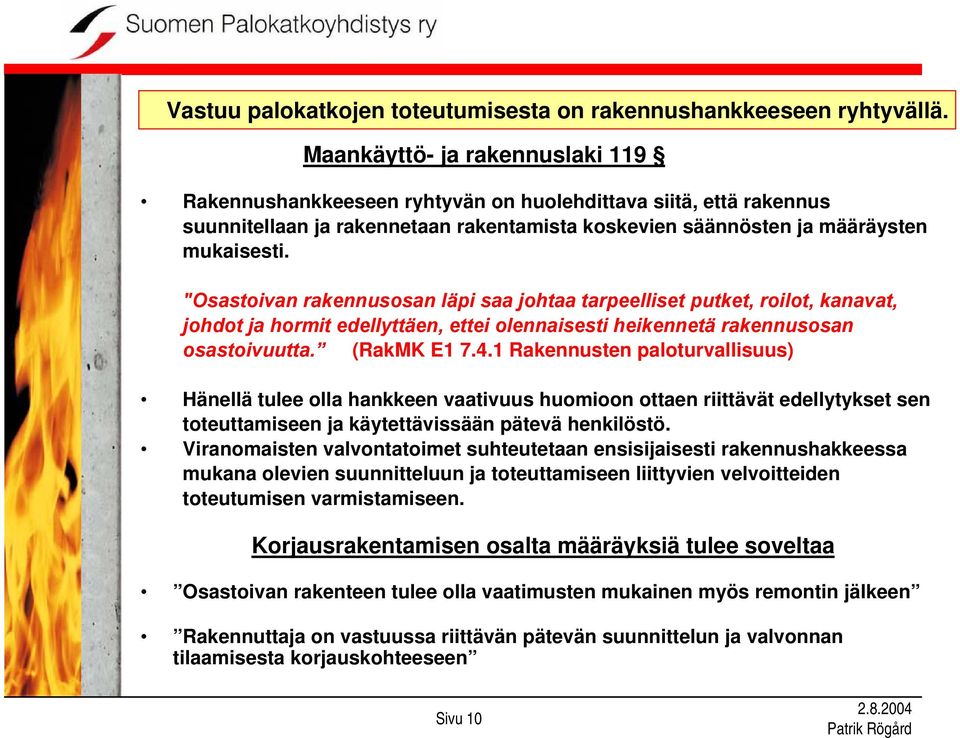 "Osastoivan rakennusosan läpi saa johtaa tarpeelliset putket, roilot, kanavat, johdot ja hormit edellyttäen, ettei olennaisesti heikennetä rakennusosan osastoivuutta. (RakMK E1 7.4.