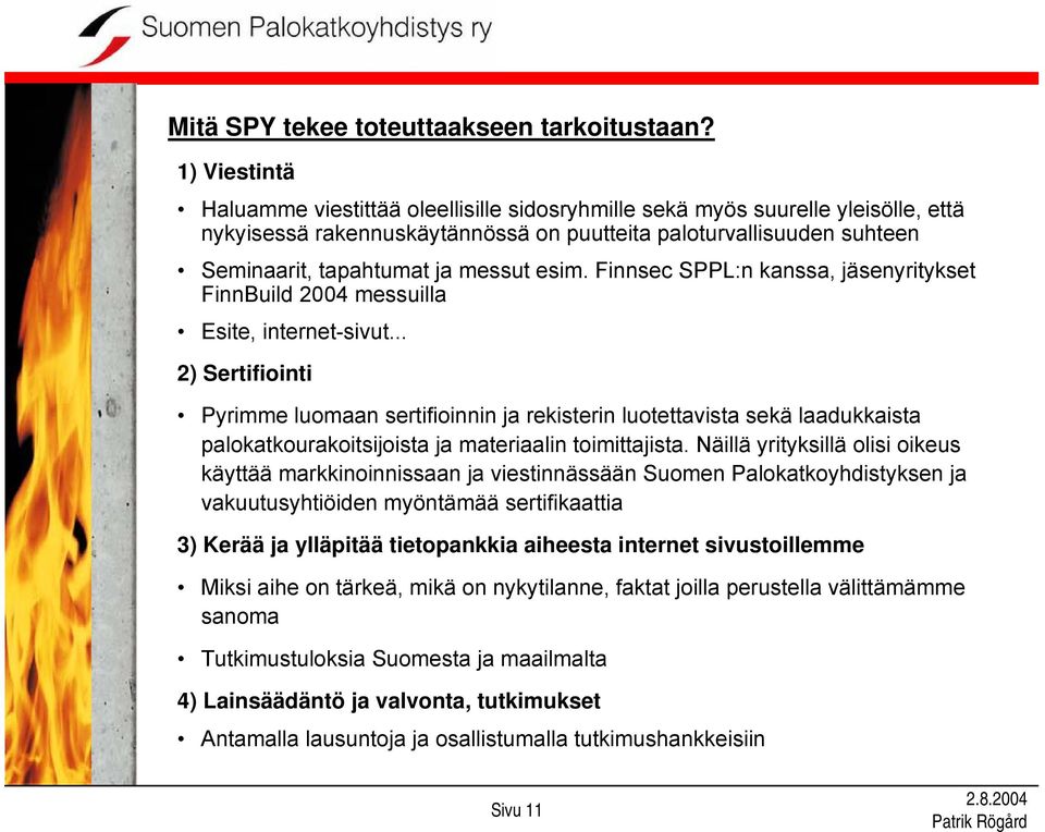 esim. Finnsec SPPL:n kanssa, jäsenyritykset FinnBuild 2004 messuilla Esite, internet-sivut.