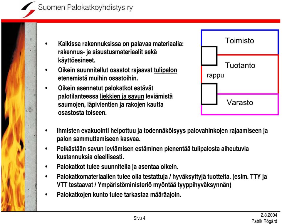 Toimisto Tuotanto rappu Varasto Ihmisten evakuointi helpottuu ja todennäköisyys palovahinkojen rajaamiseen ja palon sammuttamiseen kasvaa.