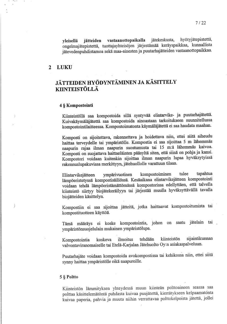 2LUKU JÄTTEIDEN HYÖDYNTÄMINEN JA KÄSITTELY KIINTEISTÖLLÄ 4 Kompostointi Kiinteistöllä saa kompostoida sillä syntyvää elintarvike- ja puutarhajätettä. Kuivakäymäläjätettä.