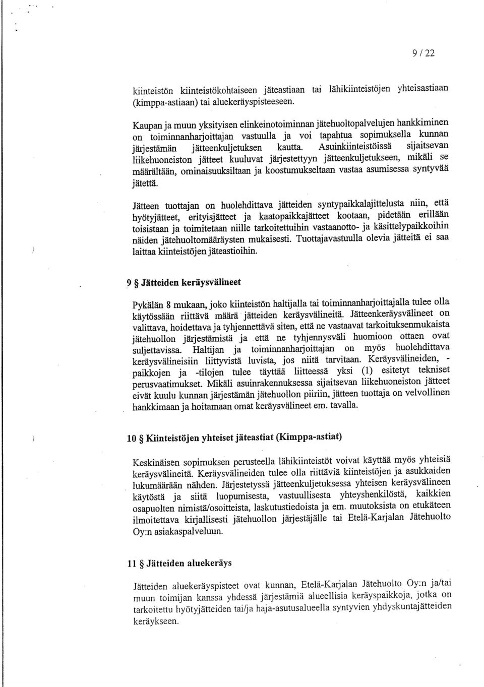 Asuinkiinteistöissä sijaitsevan liikehuoneiston jätteet kuuluvat järjestettyyn jätteenkuljetukseen, mikäli se määrältään, ominaisuuksiltaan ja koostumukseltaan vastaa asumisessa syntyvää jätettä.