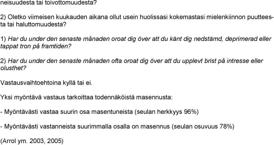 2) Har du under den senaste månaden ofta oroat dig över att du upplevt brist på intresse eller olusthet? Vastausvaihtoehtoina kyllä tai ei.