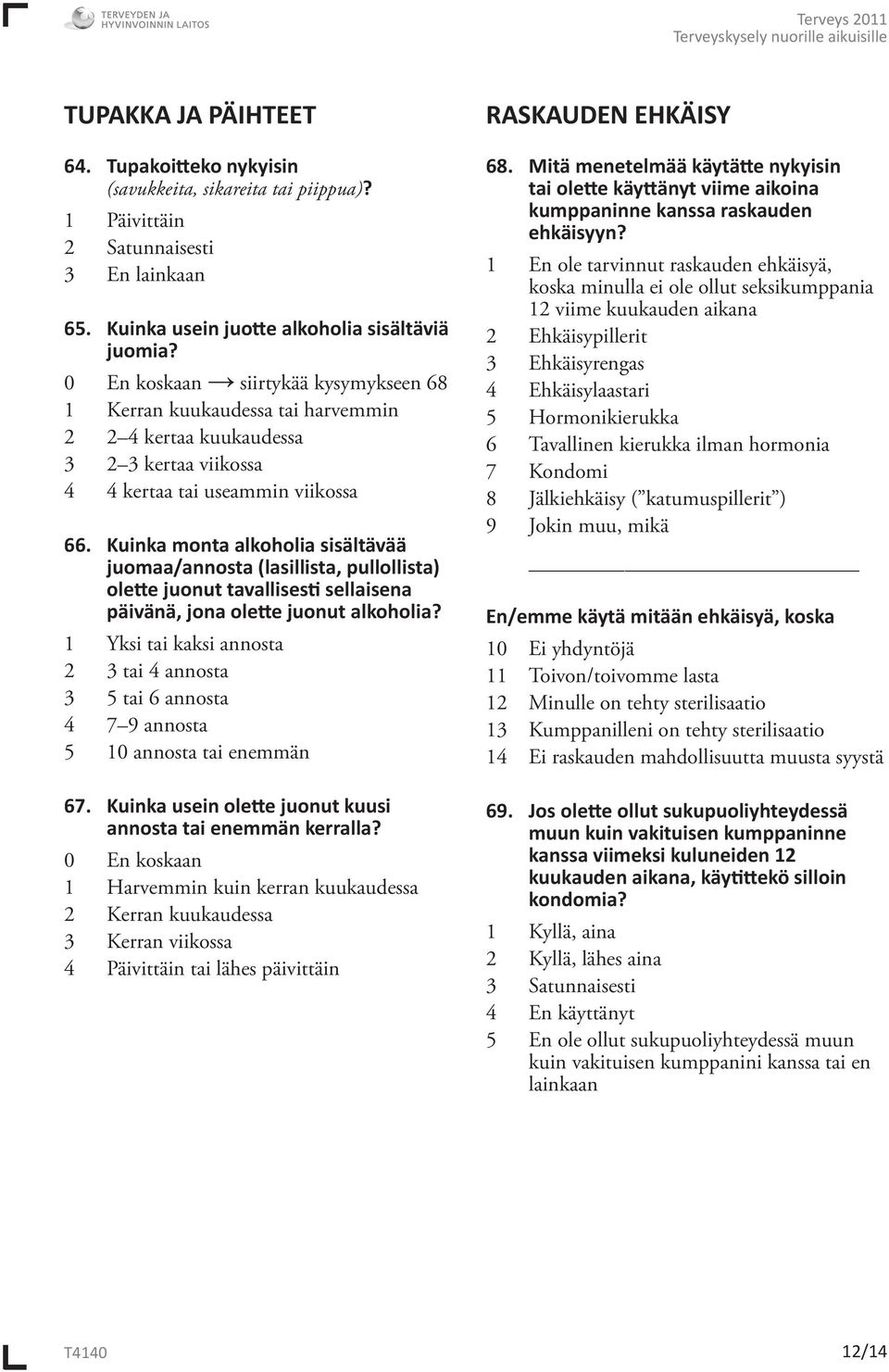 Kuinka monta alkoholia sisältävää juomaa/annosta (lasillista, pullollista) olette juonut tavallisesti sellaisena päivänä, jona olette juonut alkoholia?