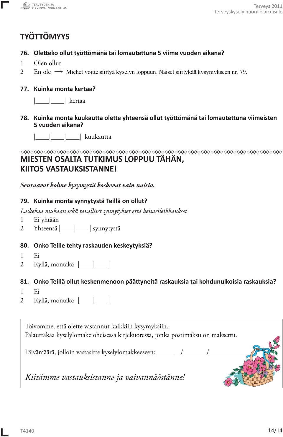 Seuraavat kolme kysymystä koskevat vain naisia. 79. Kuinka monta synnytystä Teillä on ollut? Laskekaa mukaan sekä tavalliset synnytykset että keisarileikkaukset 1 Ei yhtään 2 Yhteensä synnytystä 80.