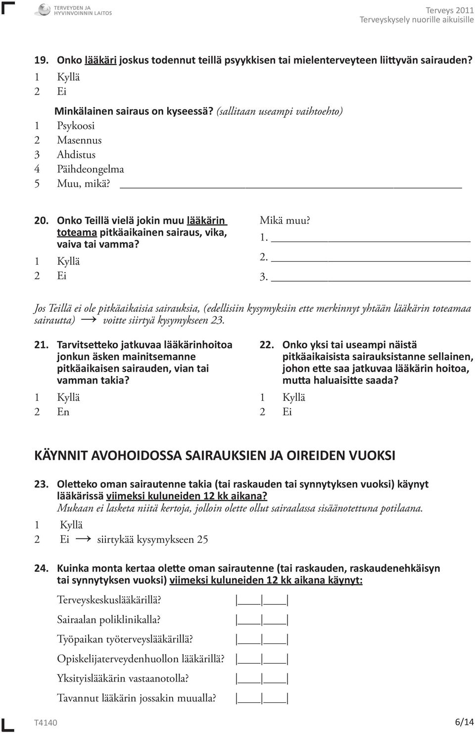 2 Ei Mikä muu? 1. 2. 3. Jos Teillä ei ole pitkäaikaisia sairauksia, (edellisiin kysymyksiin ette merkinnyt yhtään lääkärin toteamaa sairautta) voitte siirtyä kysymykseen 23. 21.