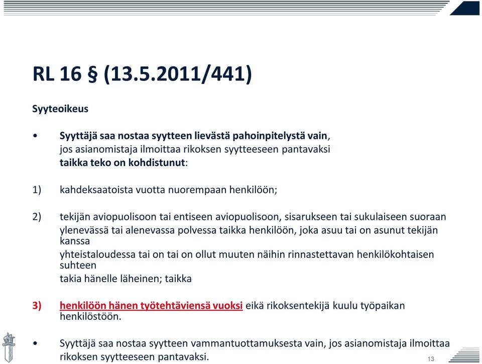 kahdeksaatoista vuotta nuorempaan henkilöön; 2) tekijän aviopuolisoon tai entiseen aviopuolisoon, sisarukseen tai sukulaiseen suoraan ylenevässä tai alenevassa polvessa taikka