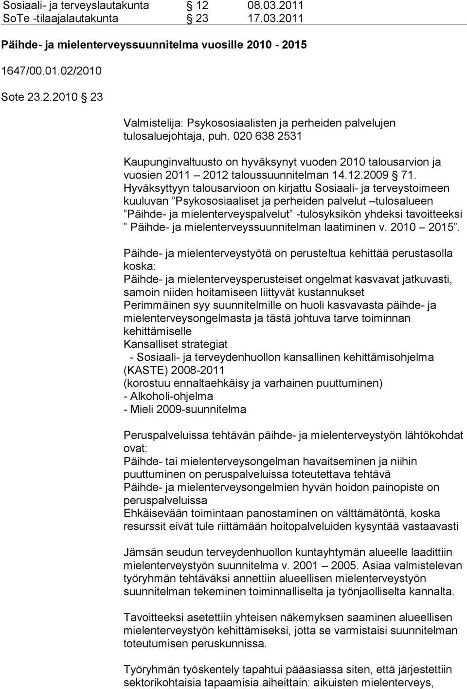 Hyväksyttyyn talousarvioon on kirjattu Sosiaali- ja terveystoimeen kuuluvan Psykososiaaliset ja perheiden palvelut tulosalueen Päihde- ja mielenterveyspalvelut -tulosyksikön yhdeksi tavoitteeksi
