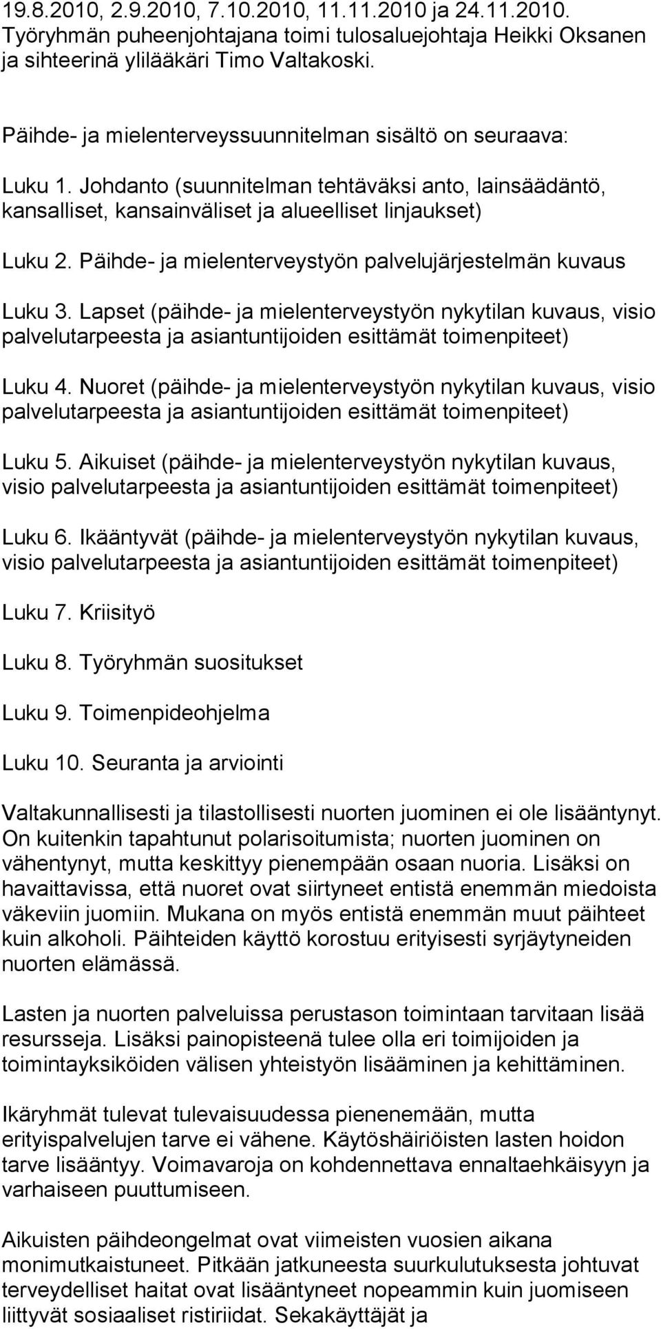 Päihde- ja mielenterveystyön palvelujärjestelmän kuvaus Luku 3. Lapset (päihde- ja mielenterveystyön nykytilan kuvaus, visio palvelutarpeesta ja asiantuntijoiden esittämät toimenpiteet) Luku 4.