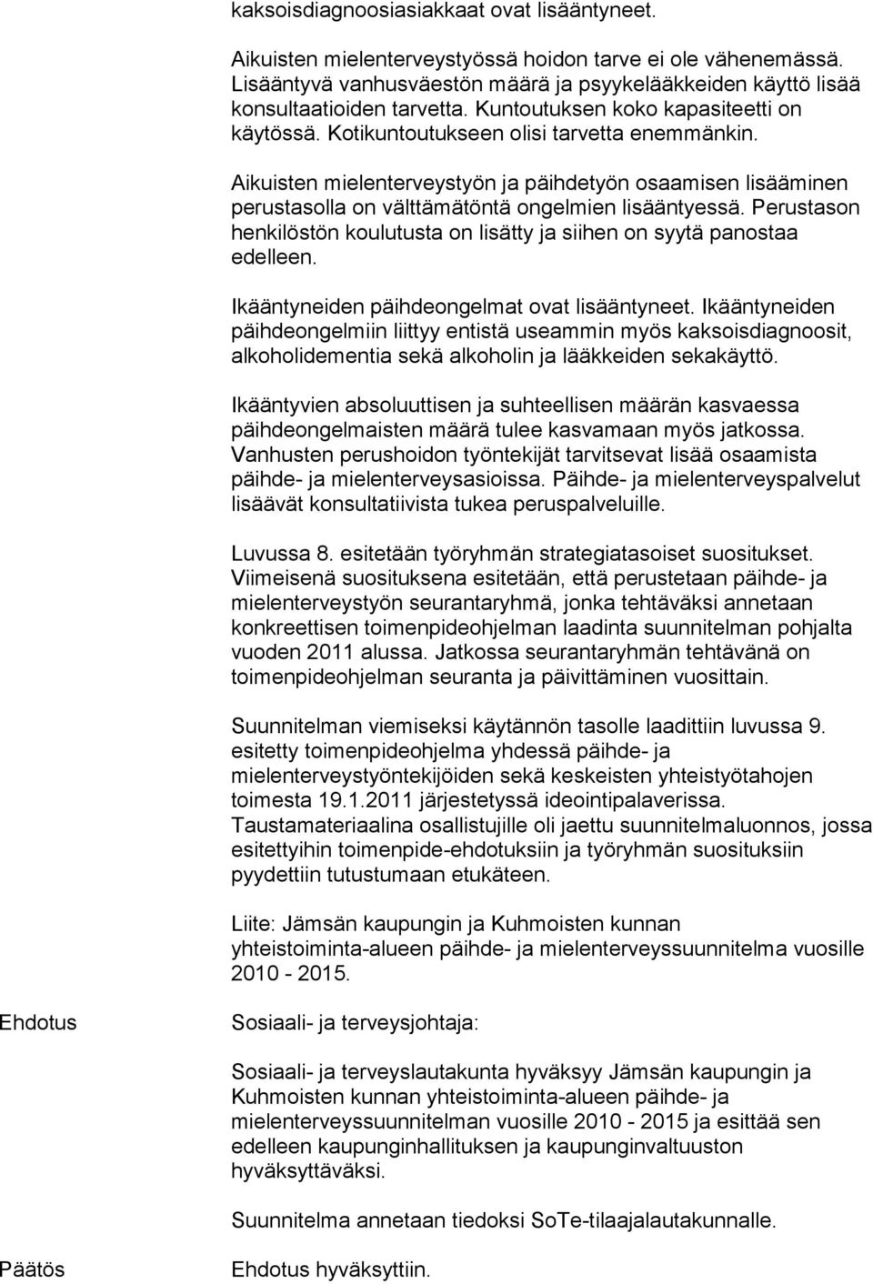 Aikuisten mielenterveystyön ja päihdetyön osaamisen lisääminen perustasolla on välttämätöntä ongelmien lisääntyessä. Perustason henkilöstön koulutusta on lisätty ja siihen on syytä panostaa edelleen.