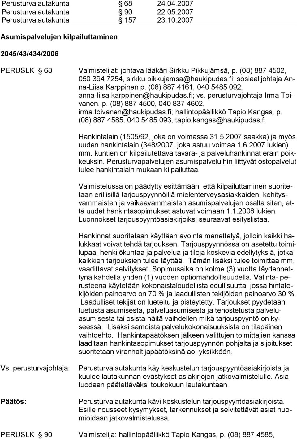 fi; sosiaalijohtaja Anna-Liisa Karppinen p. (08) 887 4161, 040 5485 092, anna-liisa.karppinen@haukipudas.fi; vs. perusturvajohtaja Irma Toivanen, p. (08) 887 4500, 040 837 4602, irma.