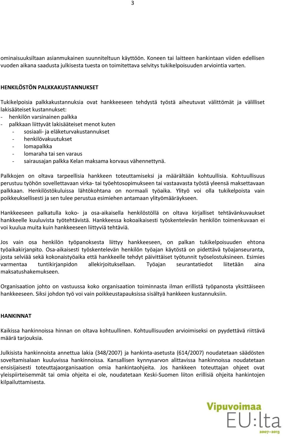 HENKILÖSTÖN PALKKAKUSTANNUKSET Tukikelpoisia palkkakustannuksia ovat hankkeeseen tehdystä työstä aiheutuvat välittömät ja välilliset lakisääteiset kustannukset: - henkilön varsinainen palkka -