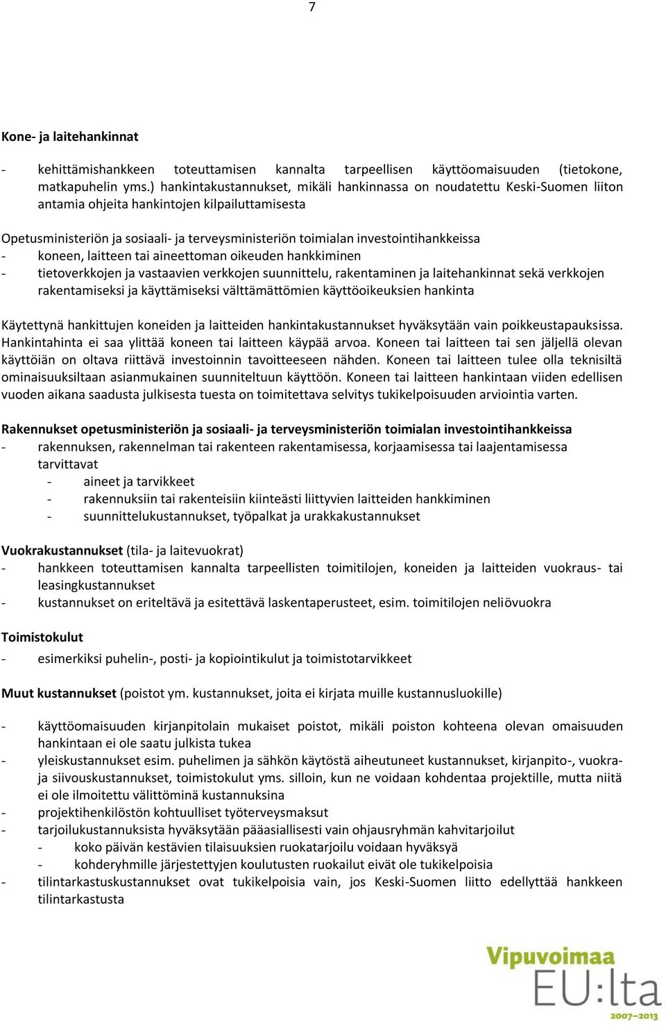 investointihankkeissa - koneen, laitteen tai aineettoman oikeuden hankkiminen - tietoverkkojen ja vastaavien verkkojen suunnittelu, rakentaminen ja laitehankinnat sekä verkkojen rakentamiseksi ja