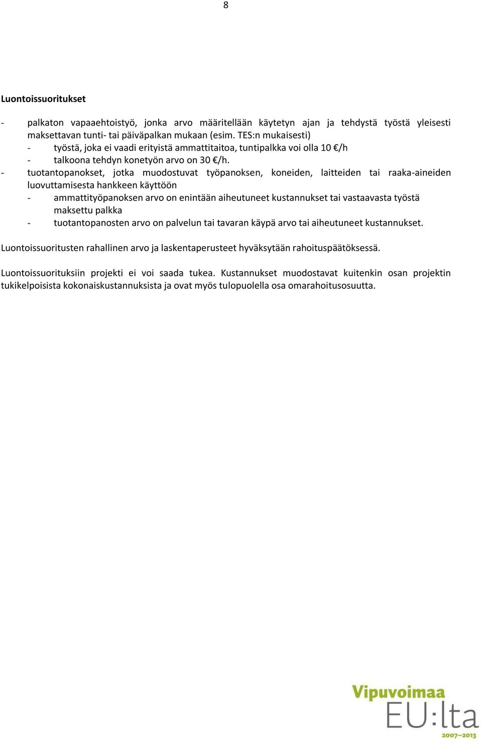 - tuotantopanokset, jotka muodostuvat työpanoksen, koneiden, laitteiden tai raaka-aineiden luovuttamisesta hankkeen käyttöön - ammattityöpanoksen arvo on enintään aiheutuneet kustannukset tai