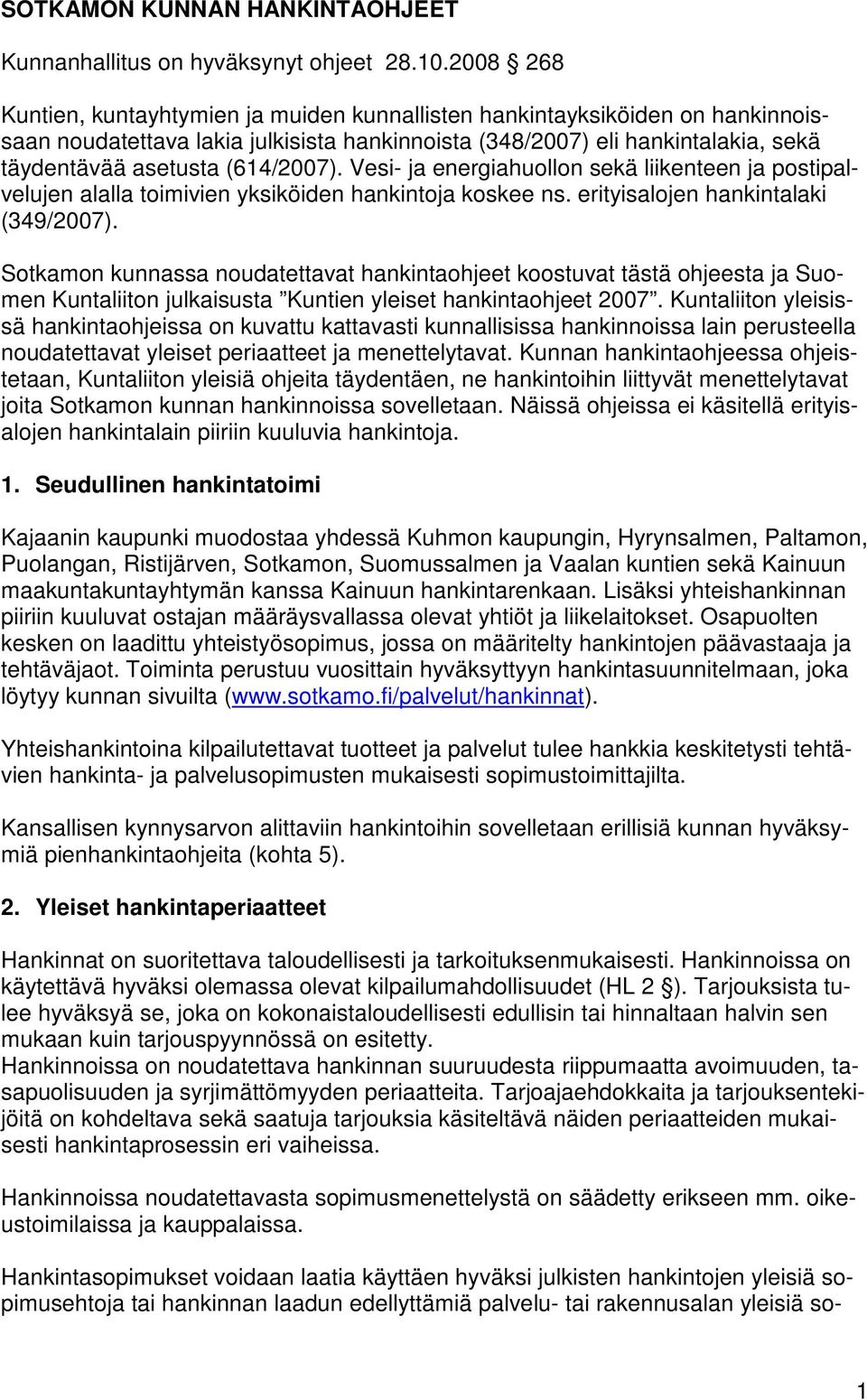(614/2007). Vesi- ja energiahuollon sekä liikenteen ja postipalvelujen alalla toimivien yksiköiden hankintoja koskee ns. erityisalojen hankintalaki (349/2007).