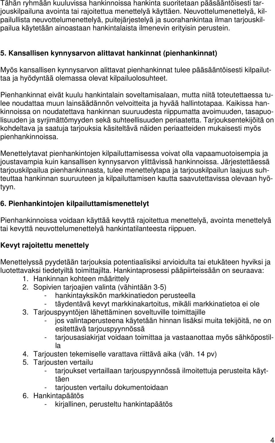 Kansallisen kynnysarvon alittavat hankinnat (pienhankinnat) Myös kansallisen kynnysarvon alittavat pienhankinnat tulee pääsääntöisesti kilpailuttaa ja hyödyntää olemassa olevat kilpailuolosuhteet.
