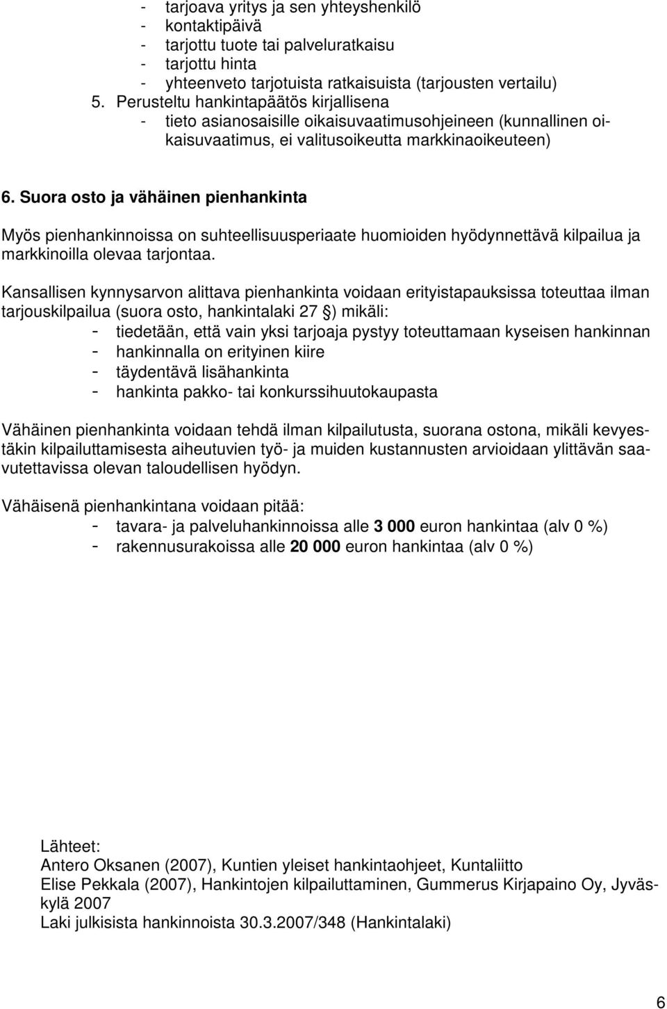 Suora osto ja vähäinen pienhankinta Myös pienhankinnoissa on suhteellisuusperiaate huomioiden hyödynnettävä kilpailua ja markkinoilla olevaa tarjontaa.