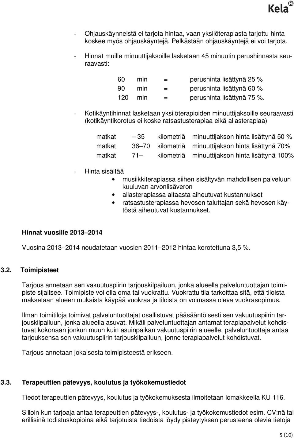 - Kotikäyntihinnat lasketaan yksilöterapioiden minuuttijaksoille seuraavasti (kotikäyntikorotus ei koske ratsastusterapiaa eikä allasterapiaa) matkat 35 kilometriä minuuttijakson hinta lisättynä 50 %