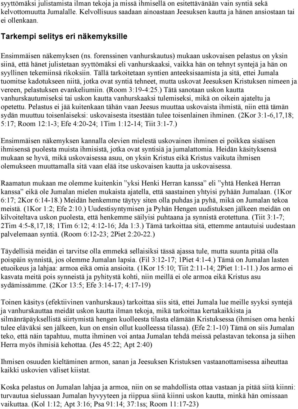 forenssinen vanhurskautus) mukaan uskovaisen pelastus on yksin siinä, että hänet julistetaan syyttömäksi eli vanhurskaaksi, vaikka hän on tehnyt syntejä ja hän on syyllinen tekemiinsä rikoksiin.