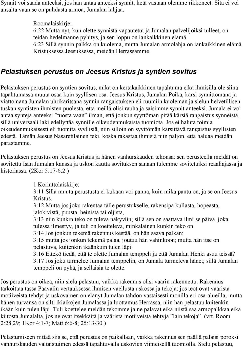 6:23 Sillä synnin palkka on kuolema, mutta Jumalan armolahja on iankaikkinen elämä Kristuksessa Jeesuksessa, meidän Herrassamme.