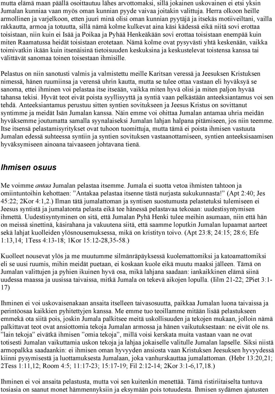 eikä niitä sovi erottaa toisistaan, niin kuin ei Isää ja Poikaa ja Pyhää Henkeäkään sovi erottaa toisistaan enempää kuin miten Raamatussa heidät toisistaan erotetaan.