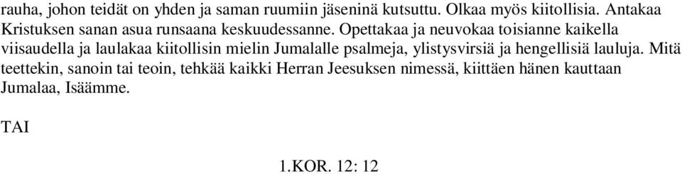 Mitä teettekin, sanoin tai teoin, tehkää kaikki Herran Jeesuksen nimessä, kiittäen hänen kauttaan Jumalaa, Isäämme. 1.KOR.