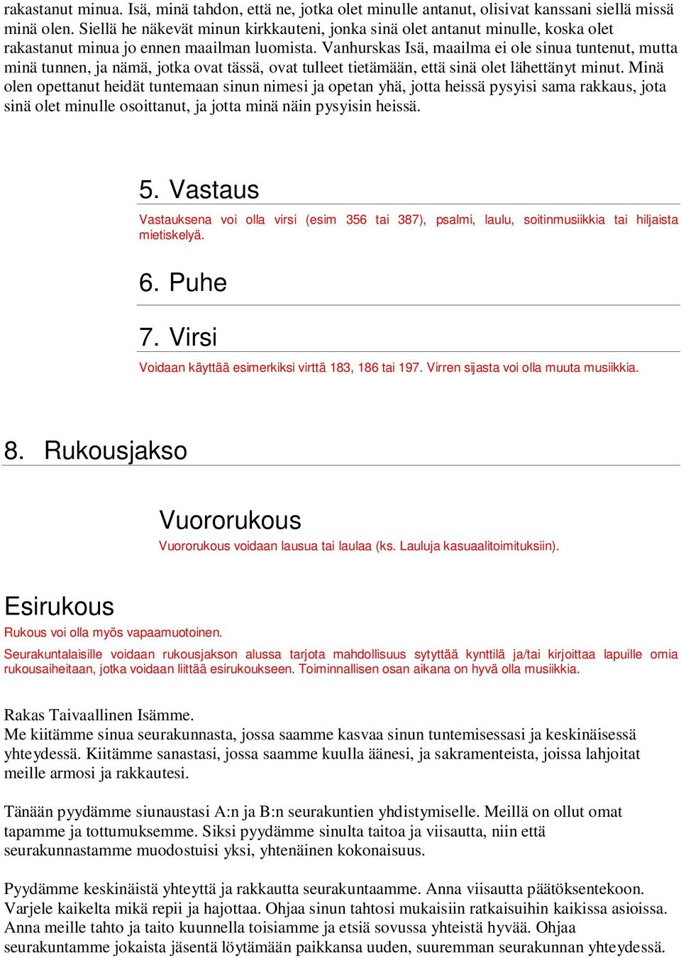 Vanhurskas Isä, maailma ei ole sinua tuntenut, mutta minä tunnen, ja nämä, jotka ovat tässä, ovat tulleet tietämään, että sinä olet lähettänyt minut.