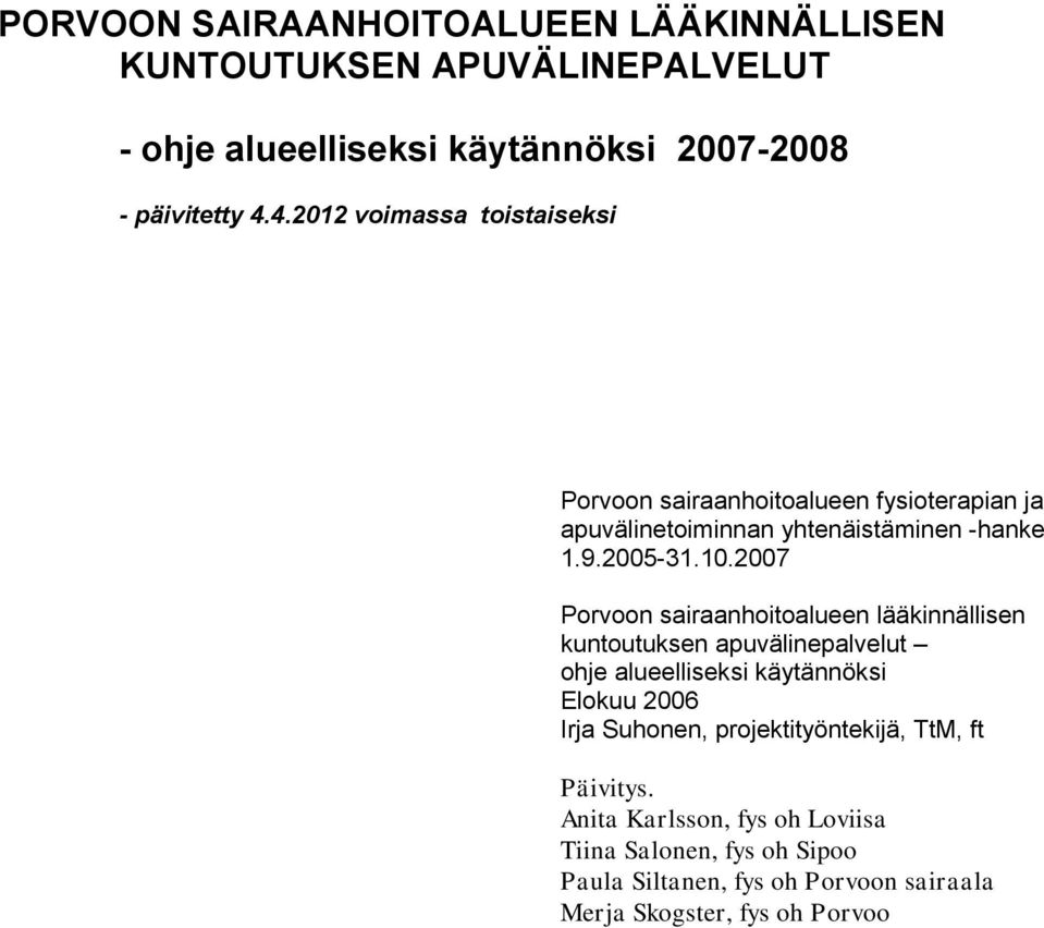 2007 Porvoon sairaanhoitoalueen lääkinnällisen kuntoutuksen apuvälinepalvelut ohje alueelliseksi käytännöksi Elokuu 2006 Irja Suhonen,