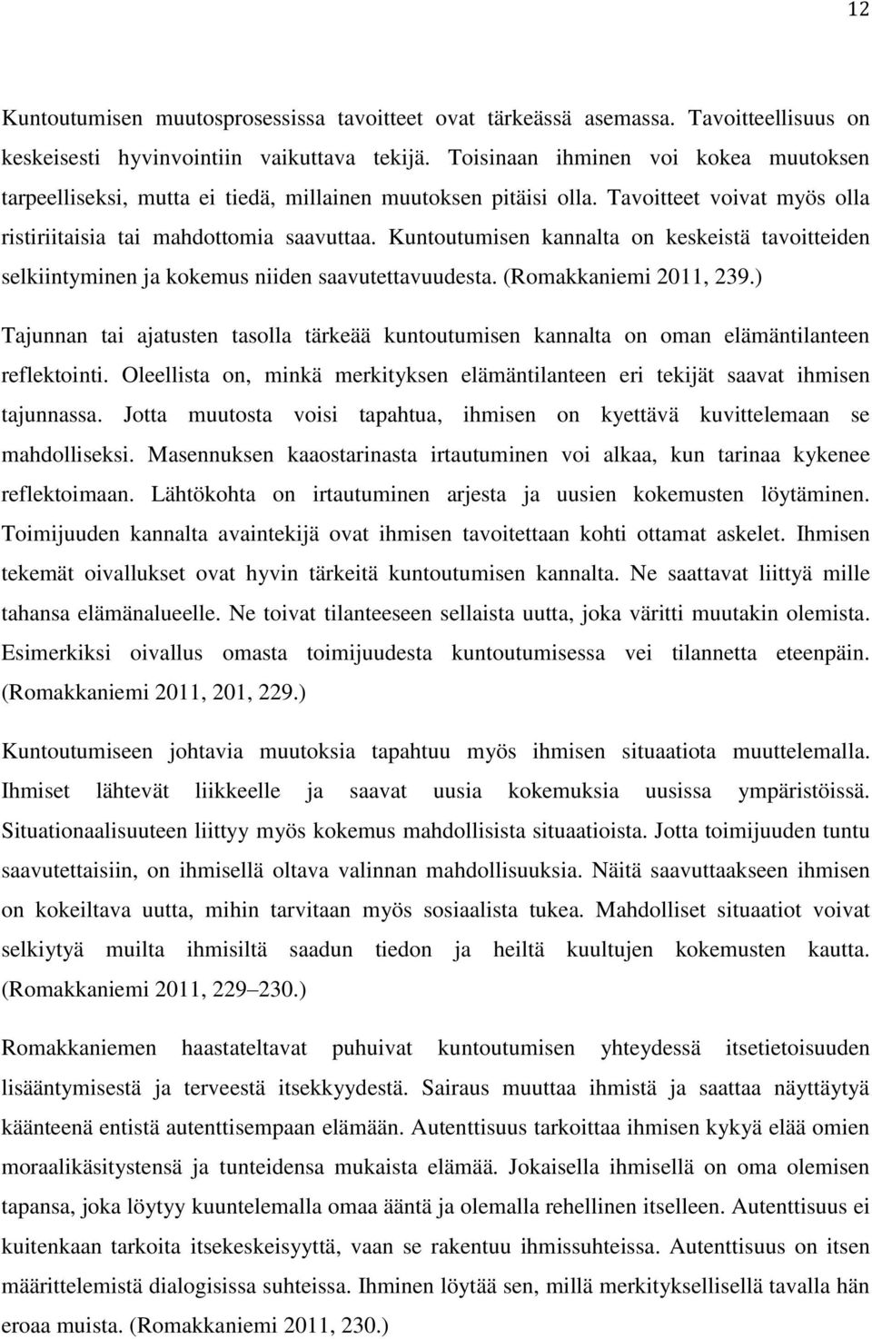 Kuntoutumisen kannalta on keskeistä tavoitteiden selkiintyminen ja kokemus niiden saavutettavuudesta. (Romakkaniemi 2011, 239.