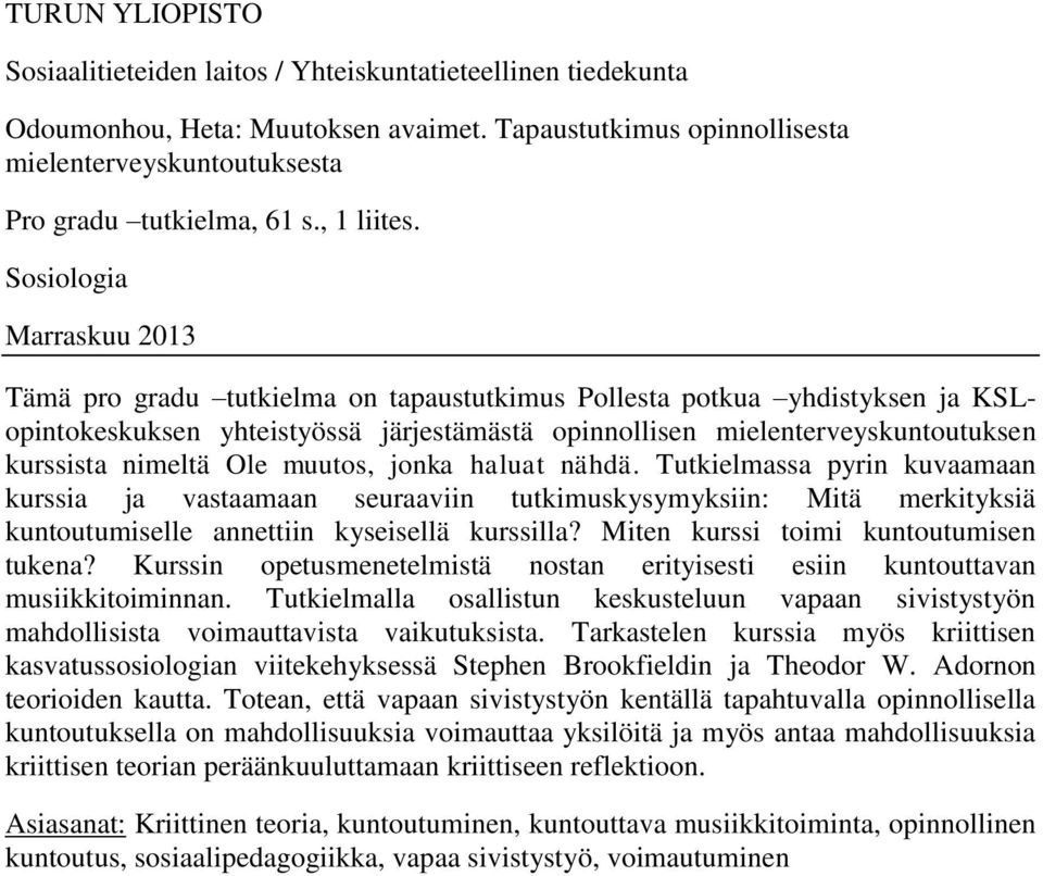 Sosiologia Marraskuu 2013 Tämä pro gradu tutkielma on tapaustutkimus Pollesta potkua yhdistyksen ja KSLopintokeskuksen yhteistyössä järjestämästä opinnollisen mielenterveyskuntoutuksen kurssista