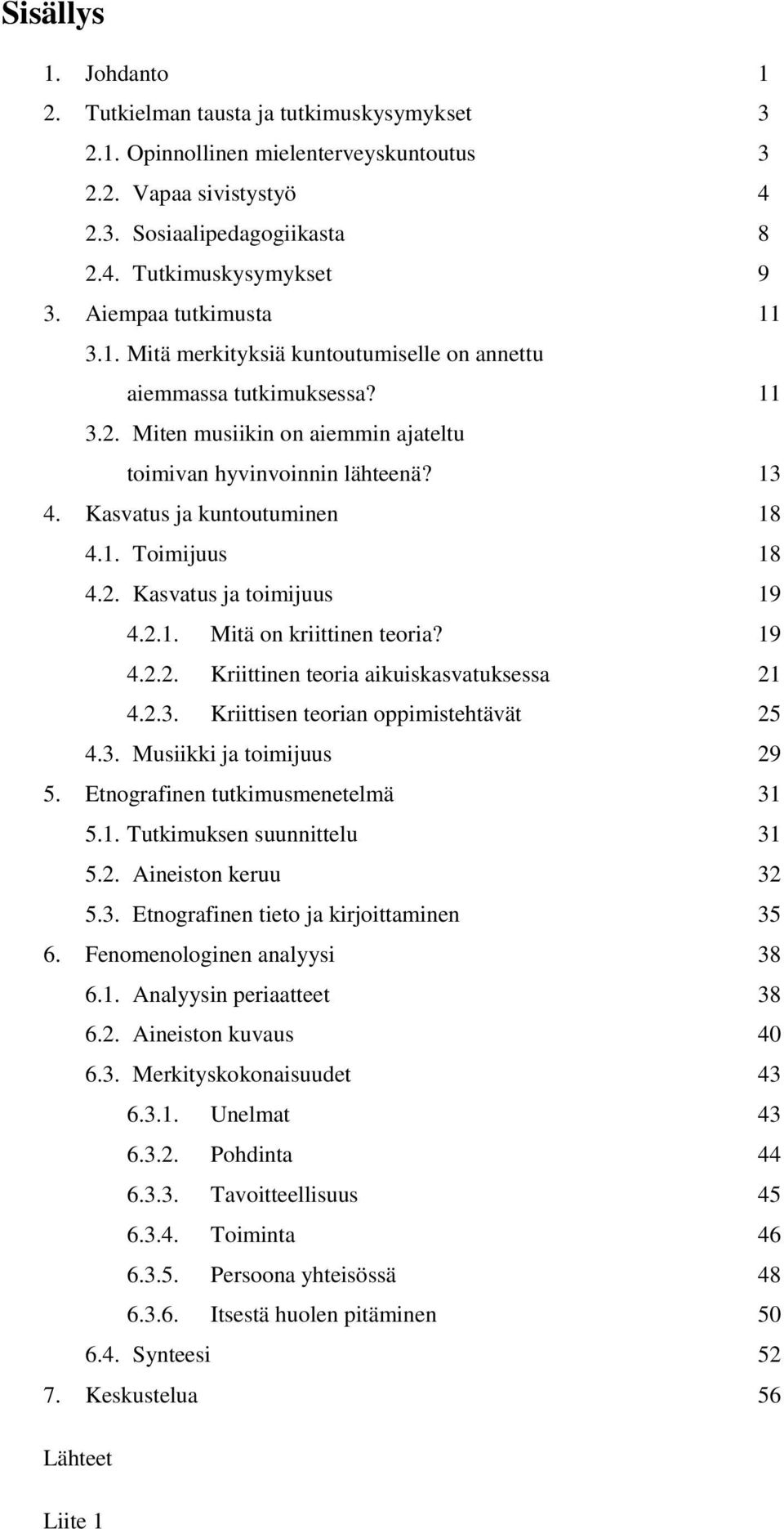 Kasvatus ja kuntoutuminen 18 4.1. Toimijuus 18 4.2. Kasvatus ja toimijuus 19 4.2.1. Mitä on kriittinen teoria? 19 4.2.2. Kriittinen teoria aikuiskasvatuksessa 21 4.2.3.