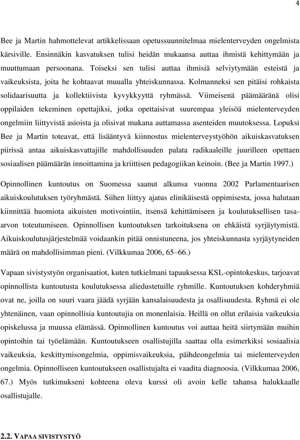 Toiseksi sen tulisi auttaa ihmisiä selviytymään esteistä ja vaikeuksista, joita he kohtaavat muualla yhteiskunnassa.