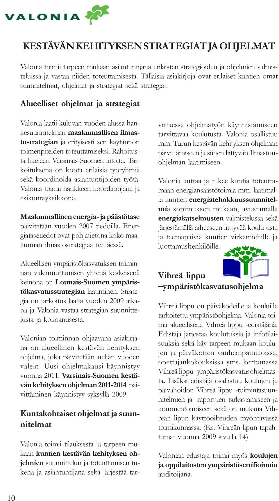 Alueelliset ohjelmat ja strategiat Valonia laatii kuluvan vuoden alussa hankesuunnitelman maakunnallisen ilmastostrategian ja erityisesti sen käytännön toimenpiteiden toteuttamiseksi.