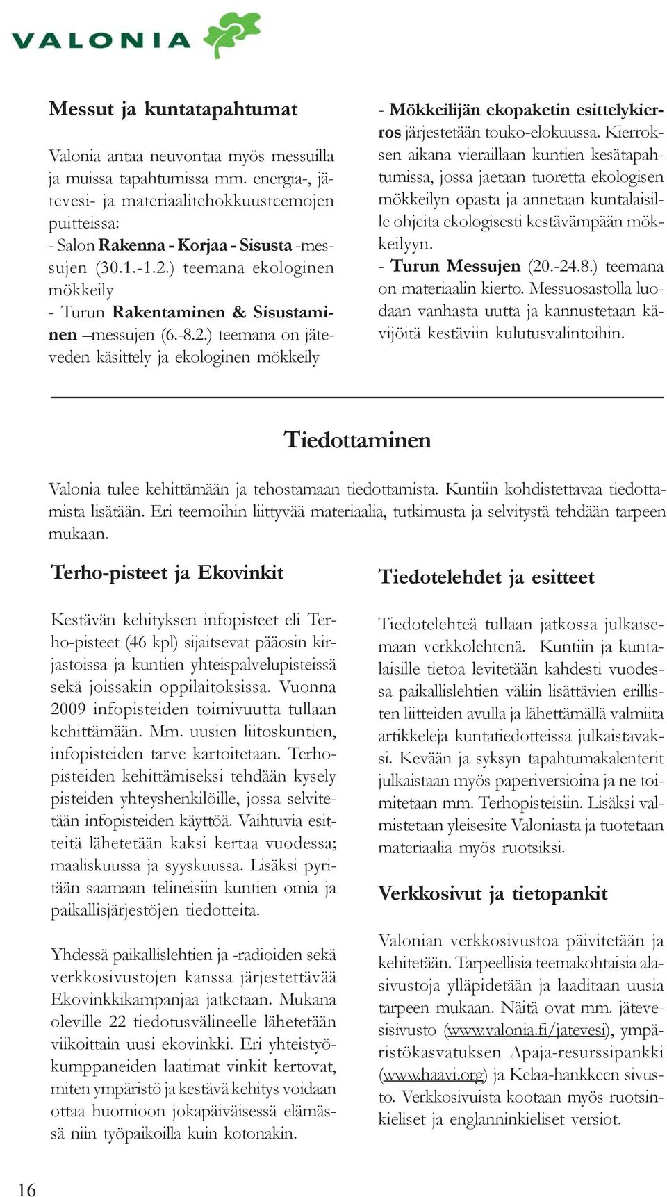 2.) teemana on jäteveden käsittely ja ekologinen mökkeily - Mökkeilijän ekopaketin esittelykierros järjestetään touko-elokuussa.