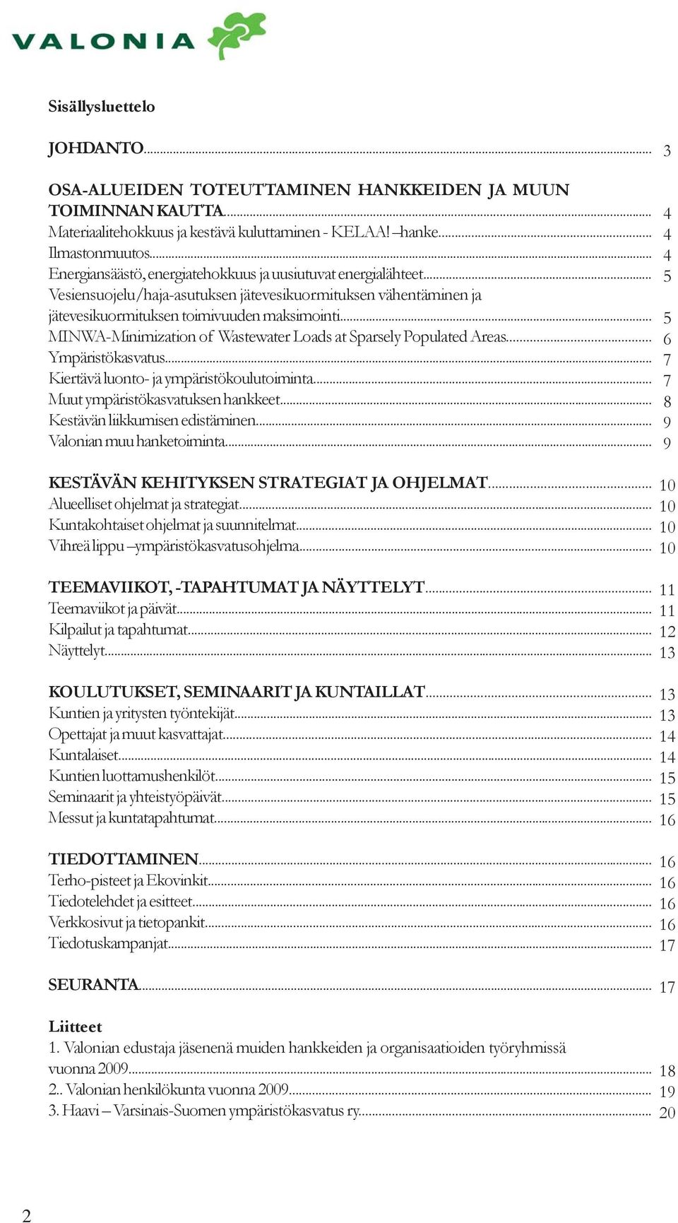 .. MINWA-Minimization of Wastewater Loads at Sparsely Populated Areas... Ympäristökasvatus... Kiertävä luonto- ja ympäristökoulutoiminta... Muut ympäristökasvatuksen hankkeet.