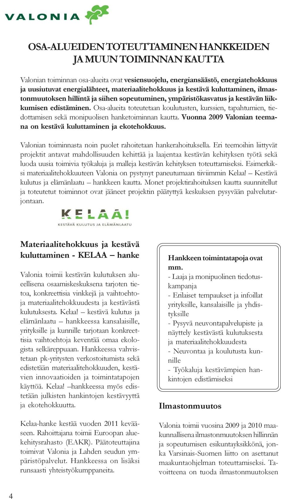 Osa-alueita toteutetaan koulutusten, kurssien, tapahtumien, tiedottamisen sekä monipuolisen hanketoiminnan kautta. Vuonna 2009 Valonian teemana on kestävä kuluttaminen ja ekotehokkuus.