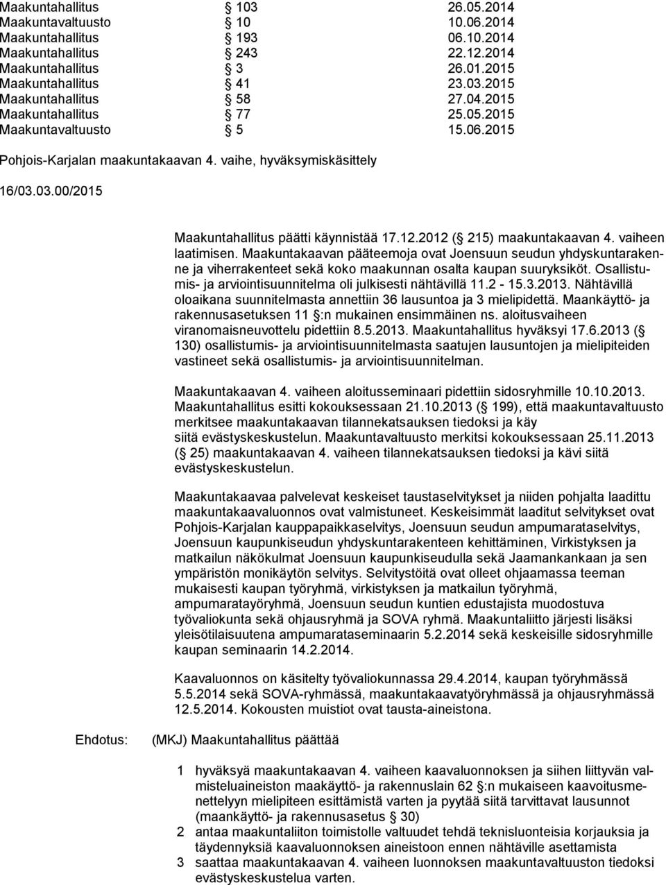 2012 ( 215) maakuntakaavan 4. vai heen laatimisen. Maakuntakaavan pääteemoja ovat Joensuun seudun yh dys kun ta ra kenne ja viherrakenteet sekä koko maakunnan osalta kaupan suuryksiköt.