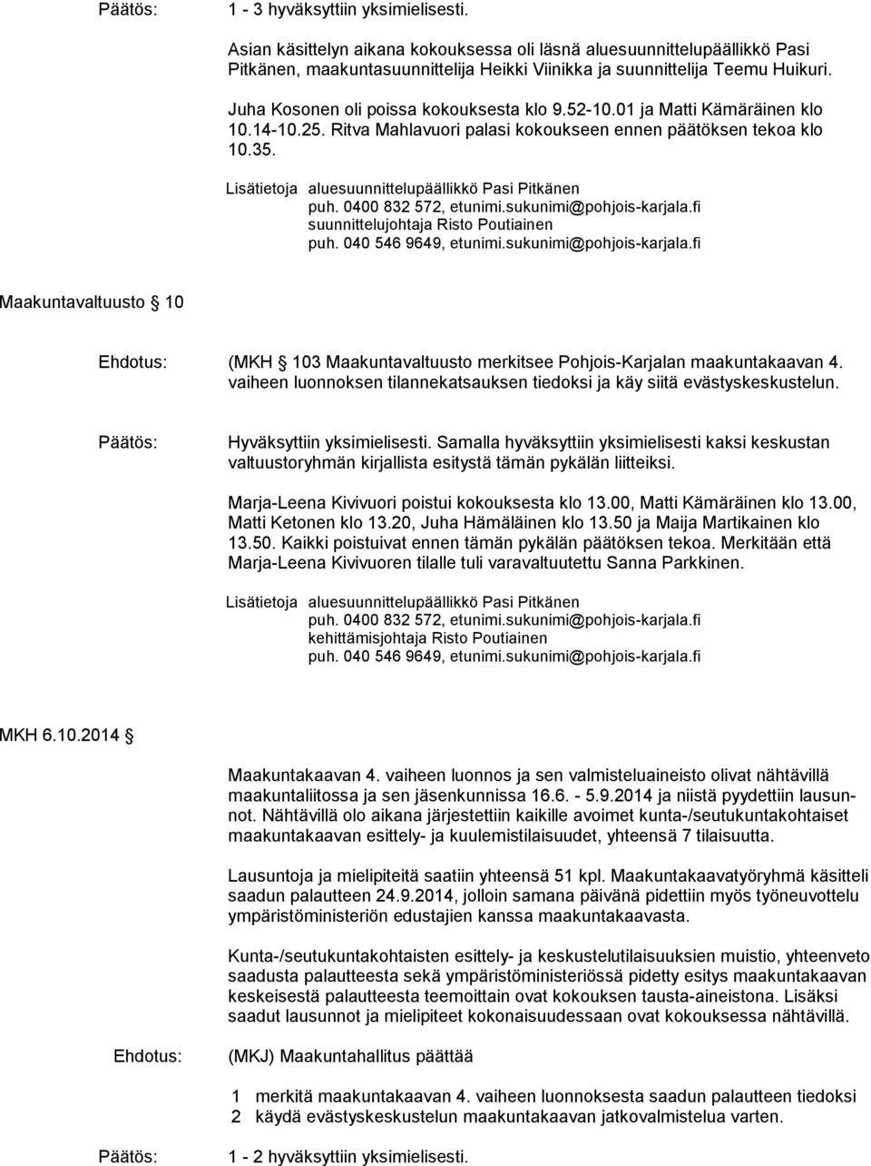 040 546 9649, etunimi.sukunimi@pohjois-karjala.fi Maakuntavaltuusto 10 (MKH 103 Maakuntavaltuusto merkitsee Pohjois-Karjalan maakuntakaavan 4.