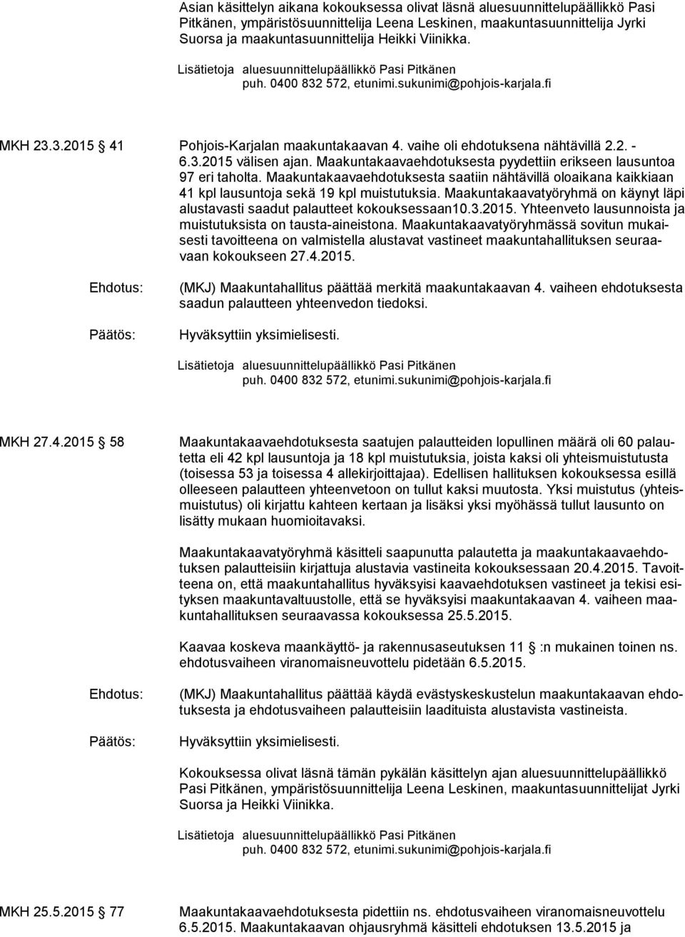 Maakuntakaavaehdotuksesta saatiin nähtävillä oloaikana kaikkiaan 41 kpl lausuntoja sekä 19 kpl muistutuksia. Maakuntakaavatyöryhmä on käynyt lä pi alustavasti saadut palautteet kokouksessaan10.3.2015.