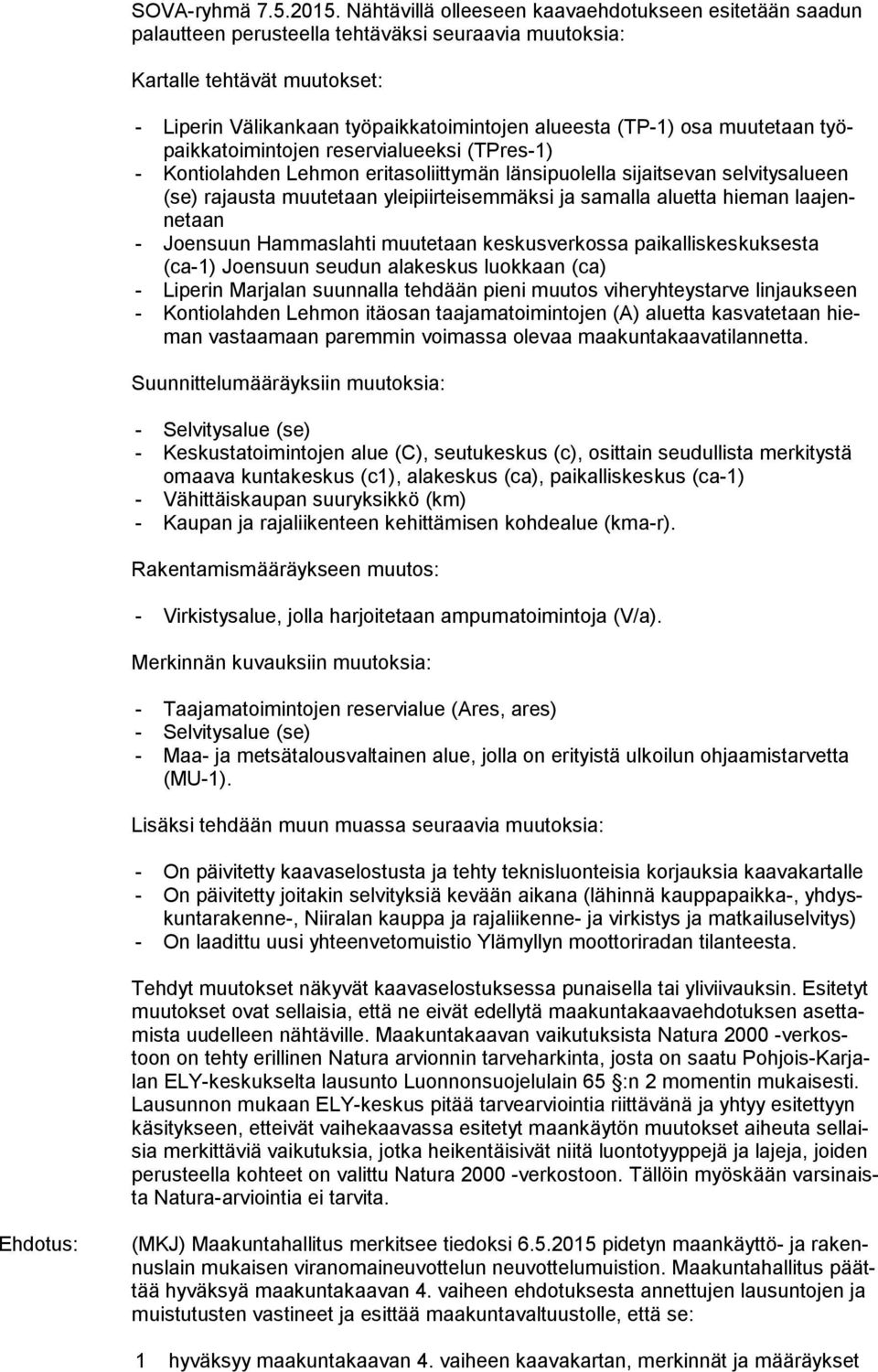 osa muutetaan työpaik ka toi min to jen reservialueeksi (TPres-1) - Kontiolahden Lehmon eritasoliittymän länsipuolella sijaitsevan selvitysalueen (se) rajausta muutetaan yleipiirteisemmäksi ja