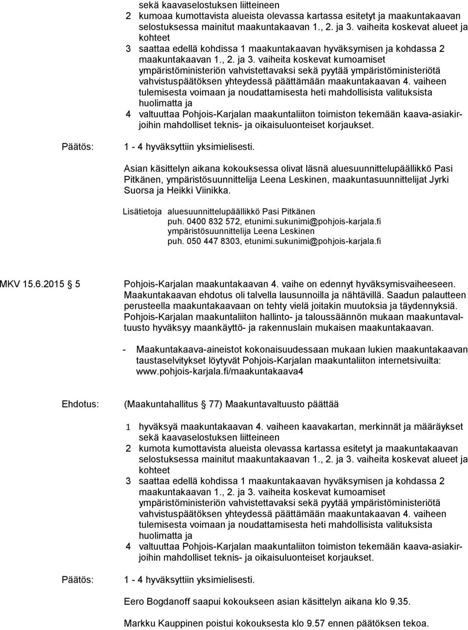 vaiheita koskevat kumoamiset ympäristöministeriön vah vis tet ta vak si sekä pyytää ympäristöministeriötä vahvistuspäätöksen yhteydessä päät tä mään maakuntakaavan 4.