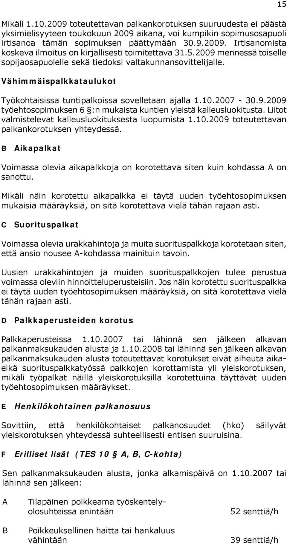 Liitot valmistelevat kalleusluokituksesta luopumista 1.10.2009 toteutettavan palkankorotuksen yhteydessä. 15 B Aikapalkat Voimassa olevia aikapalkkoja on korotettava siten kuin kohdassa A on sanottu.