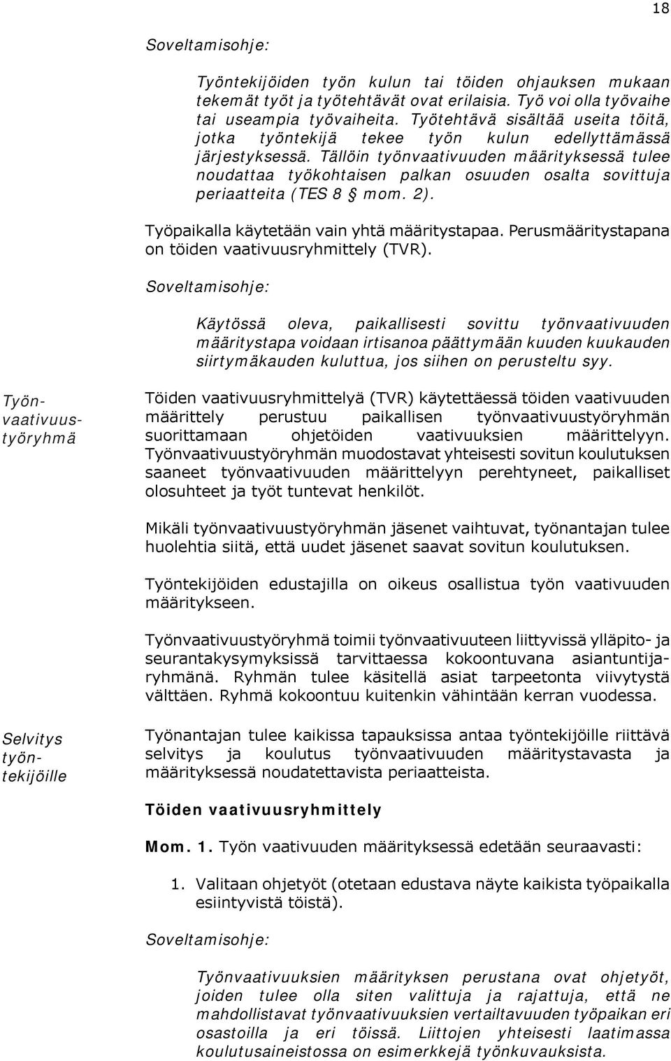 Tällöin työnvaativuuden määrityksessä tulee noudattaa työkohtaisen palkan osuuden osalta sovittuja periaatteita (TES 8 mom. 2). Työpaikalla käytetään vain yhtä määritystapaa.