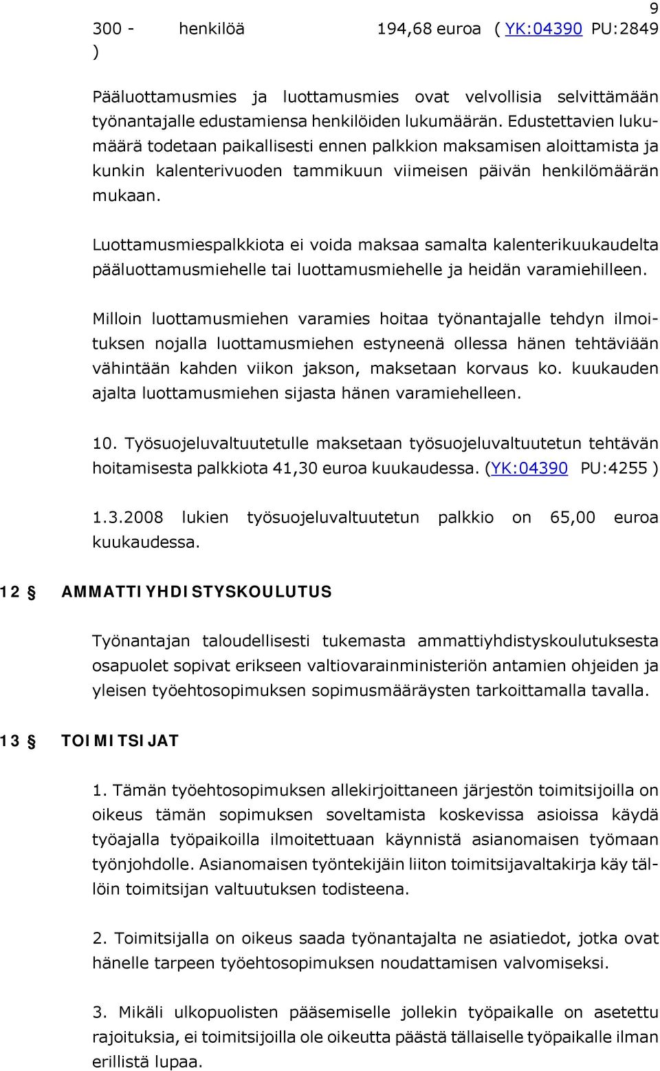 Luottamusmiespalkkiota ei voida maksaa samalta kalenterikuukaudelta pääluottamusmiehelle tai luottamusmiehelle ja heidän varamiehilleen.