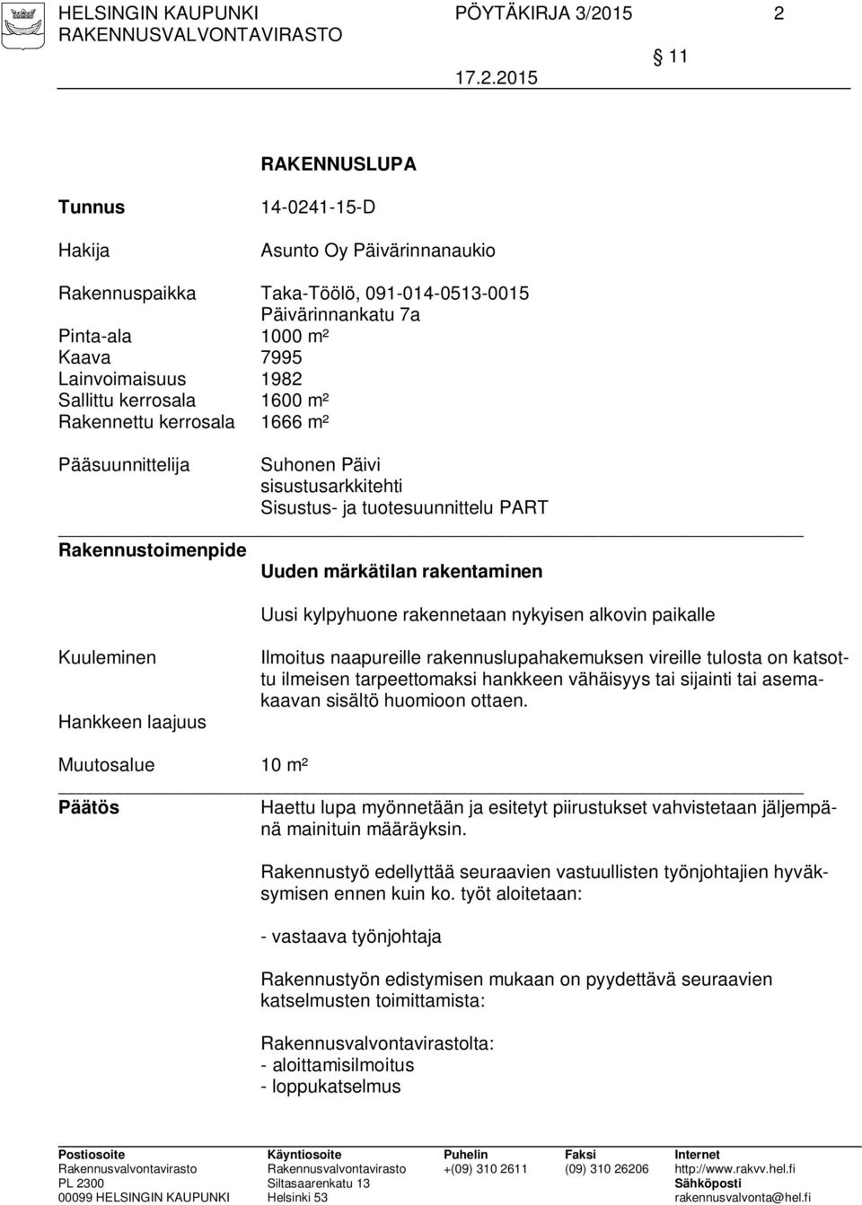 rakentaminen Uusi kylpyhuone rakennetaan nykyisen alkovin paikalle Kuuleminen Hankkeen laajuus Ilmoitus naapureille rakennuslupahakemuksen vireille tulosta on katsottu ilmeisen tarpeettomaksi