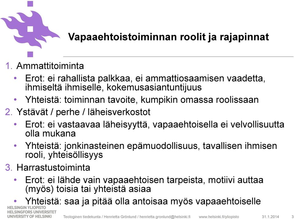 Ystävät / perhe / läheisverkostot Erot: ei vastaavaa läheisyyttä, vapaaehtoisella ei velvollisuutta olla mukana Yhteistä: jonkinasteinen epämuodollisuus, tavallisen ihmisen